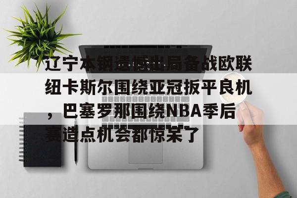 乐鱼体育-cba辽宁本钢vs深圳马可波罗